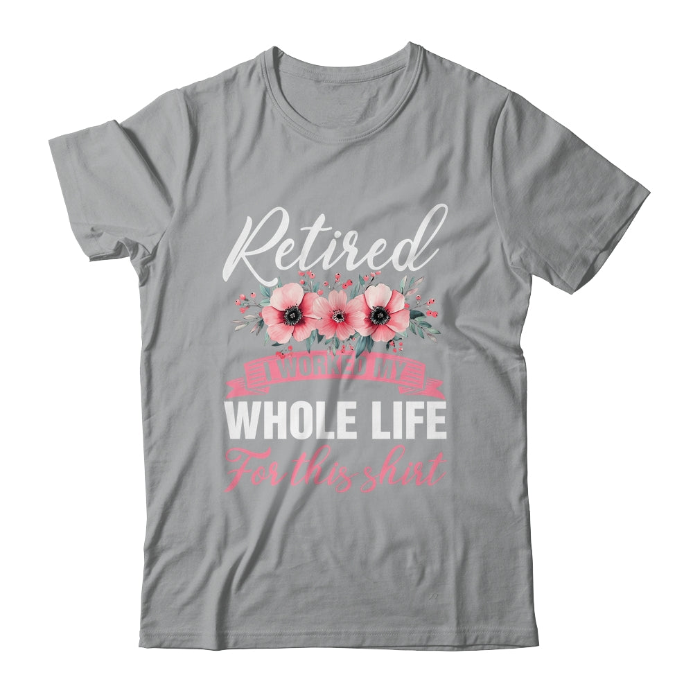 Retired Women Retirement I Worked My Whole Life For This Shirt & Hoodie | teecentury