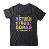 Return Your Books End School Year School Teacher Librarian Shirt & Hoodie | teecentury