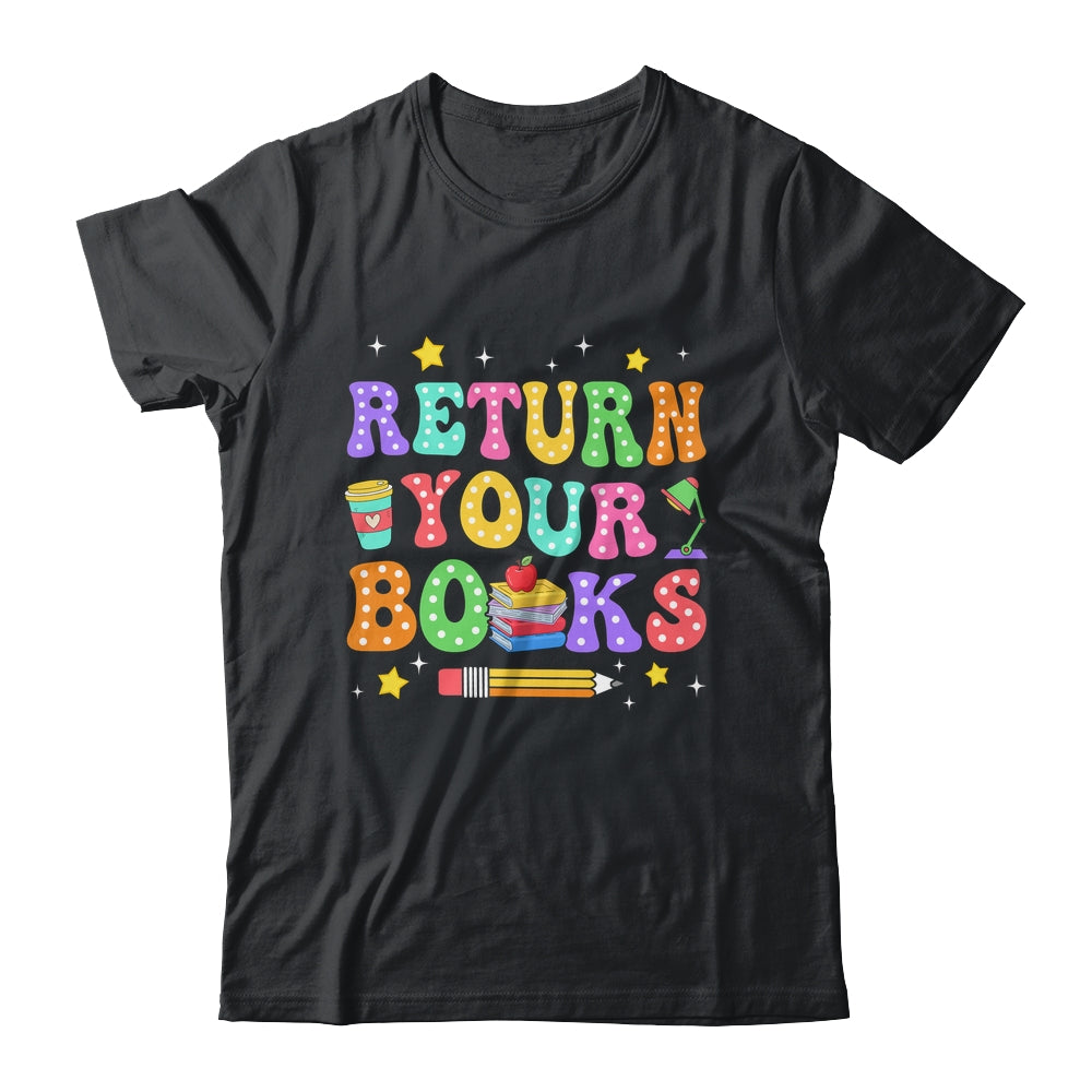 Return Your Books End School Year School Teacher Librarian Shirt & Hoodie | teecentury