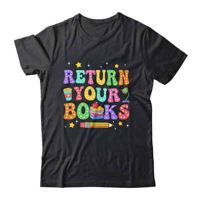 Return Your Books End School Year School Teacher Librarian Shirt & Hoodie | teecentury