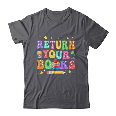Return Your Books End School Year School Teacher Librarian Shirt & Hoodie | teecentury