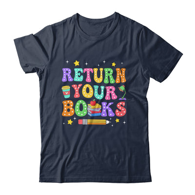 Return Your Books End School Year School Teacher Librarian Shirt & Hoodie | teecentury