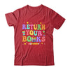 Return Your Books End School Year School Teacher Librarian Shirt & Hoodie | teecentury