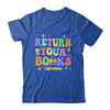 Return Your Books End School Year School Teacher Librarian Shirt & Hoodie | teecentury