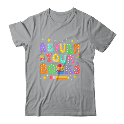 Return Your Books End School Year School Teacher Librarian Shirt & Hoodie | teecentury