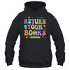Return Your Books End School Year School Teacher Librarian Shirt & Hoodie | teecentury