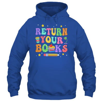 Return Your Books End School Year School Teacher Librarian Shirt & Hoodie | teecentury