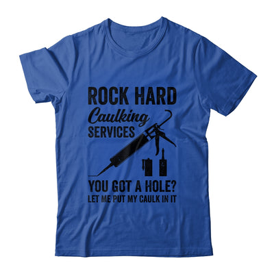 Rock Hard Caulking Services You Got A Hole Funny For Men Shirt & Hoodie | teecentury