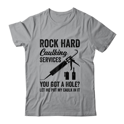 Rock Hard Caulking Services You Got A Hole Funny For Men Shirt & Hoodie | teecentury