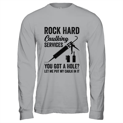Rock Hard Caulking Services You Got A Hole Funny For Men Shirt & Hoodie | teecentury
