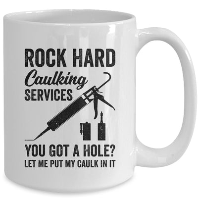 Rock Hard Caulking Services You Got A Hole Funny For Men Mug | teecentury