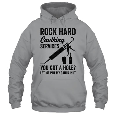Rock Hard Caulking Services You Got A Hole Funny For Men Shirt & Hoodie | teecentury