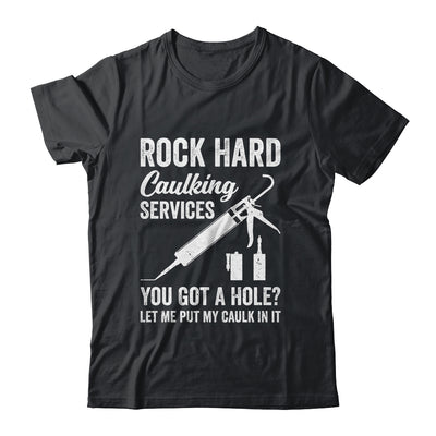 Rock Hard Caulking Services You Got A Hole Let Me Put Caulk Shirt & Hoodie | teecentury