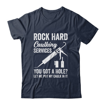 Rock Hard Caulking Services You Got A Hole Let Me Put Caulk Shirt & Hoodie | teecentury