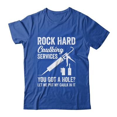Rock Hard Caulking Services You Got A Hole Let Me Put Caulk Shirt & Hoodie | teecentury
