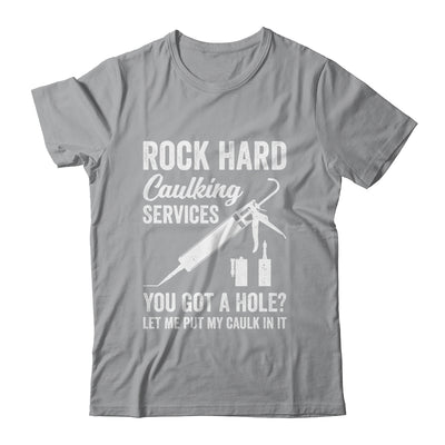 Rock Hard Caulking Services You Got A Hole Let Me Put Caulk Shirt & Hoodie | teecentury