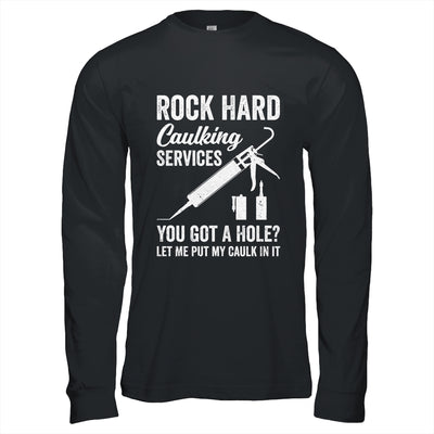 Rock Hard Caulking Services You Got A Hole Let Me Put Caulk Shirt & Hoodie | teecentury