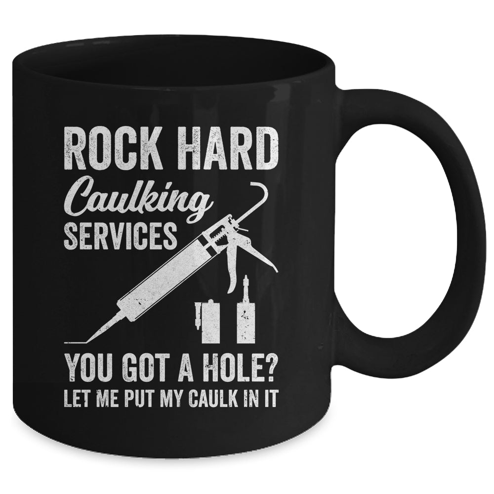 Rock Hard Caulking Services You Got A Hole Let Me Put Caulk Mug | teecentury