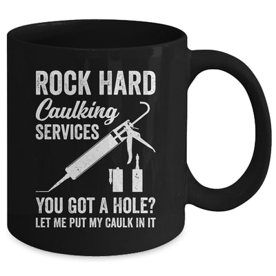Rock Hard Caulking Services You Got A Hole Let Me Put Caulk Mug | teecentury