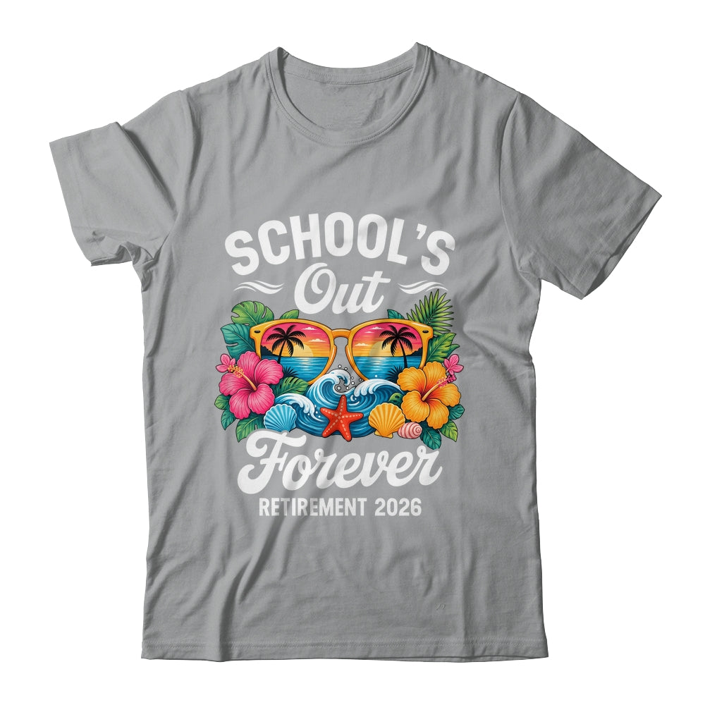 Schools Out Forever Retirement Teacher Retired 2026 Shirt & Hoodie | teecentury