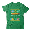 Show What You Know Funny Exam Testing Day Students Teachers Shirt & Hoodie | teecentury