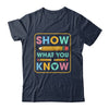 Show What You Know Funny Exam Testing Day Students Teachers Shirt & Hoodie | teecentury