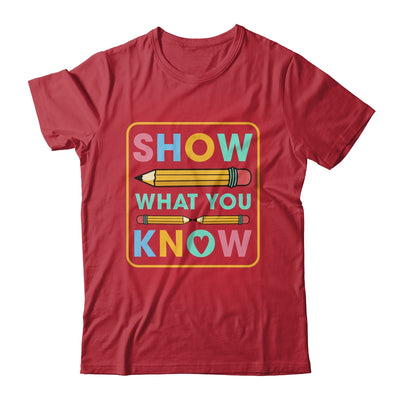 Show What You Know Funny Exam Testing Day Students Teachers Shirt & Hoodie | teecentury