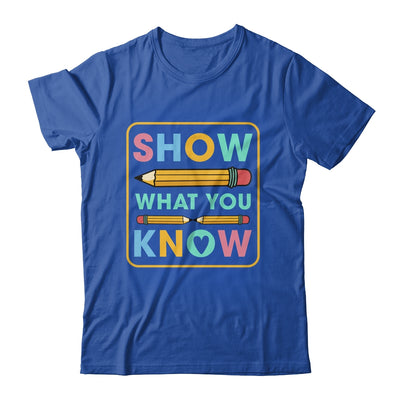 Show What You Know Funny Exam Testing Day Students Teachers Shirt & Hoodie | teecentury