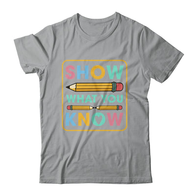 Show What You Know Funny Exam Testing Day Students Teachers Shirt & Hoodie | teecentury