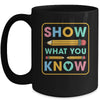 Show What You Know Funny Exam Testing Day Students Teachers Mug | teecentury
