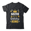 Sister Of The Birthday King Boys Men Bday Party For Him Shirt & Hoodie | teecentury