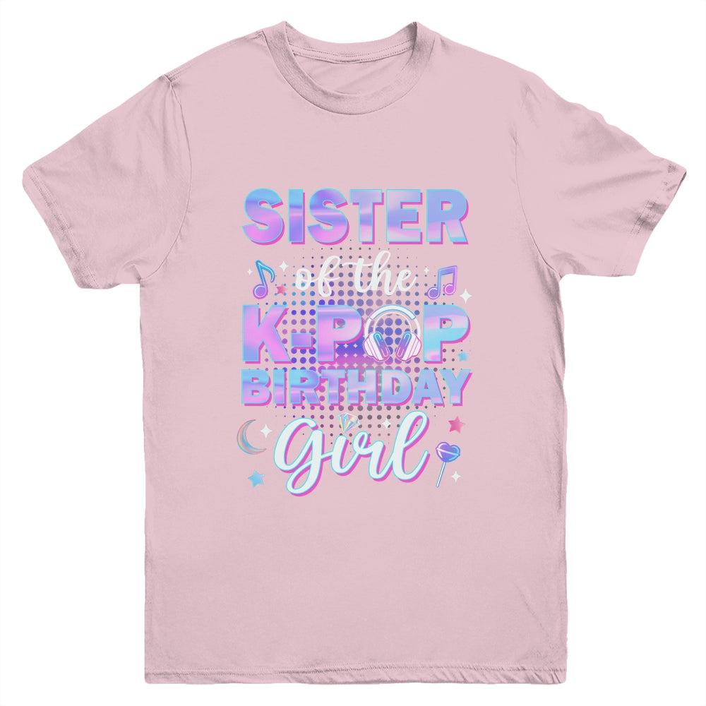 Sister Of The K-Pop Birthday Girl Matching Family Music Youth Shirt | teecentury