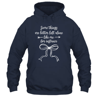 Some Things Are Better Left Alone Like Me For Instance Shirt & Tank Top | teecentury
