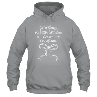 Some Things Are Better Left Alone Like Me For Instance Shirt & Tank Top | teecentury