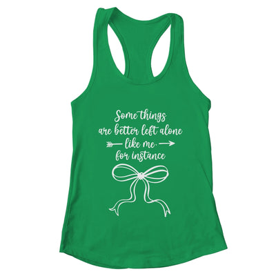 Some Things Are Better Left Alone Like Me For Instance Shirt & Tank Top | teecentury
