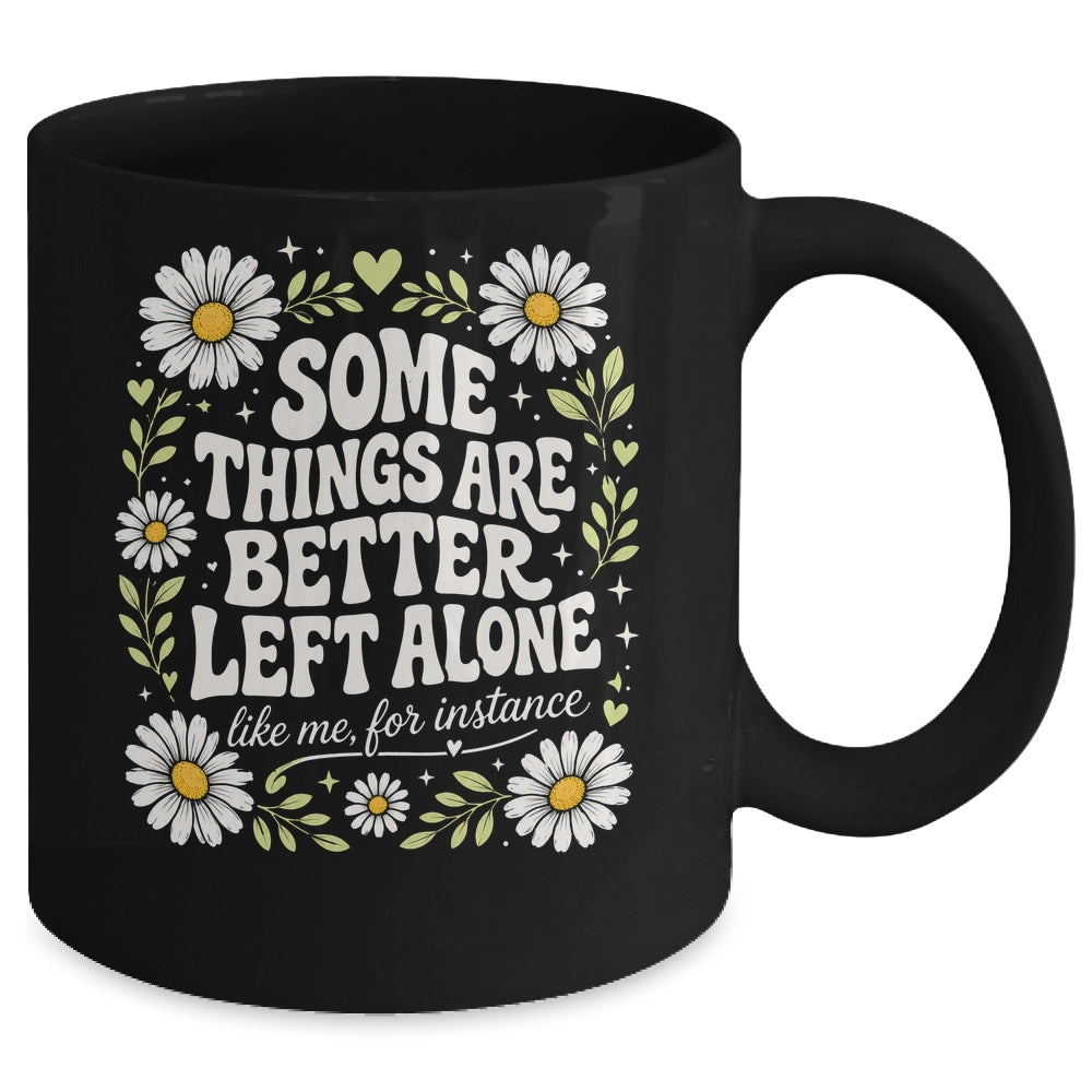 Some Things are Better Left Alone Like Me for Instance Fun Mug | teecentury