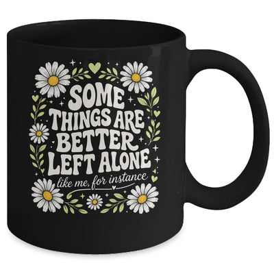 Some Things are Better Left Alone Like Me for Instance Fun Mug | teecentury