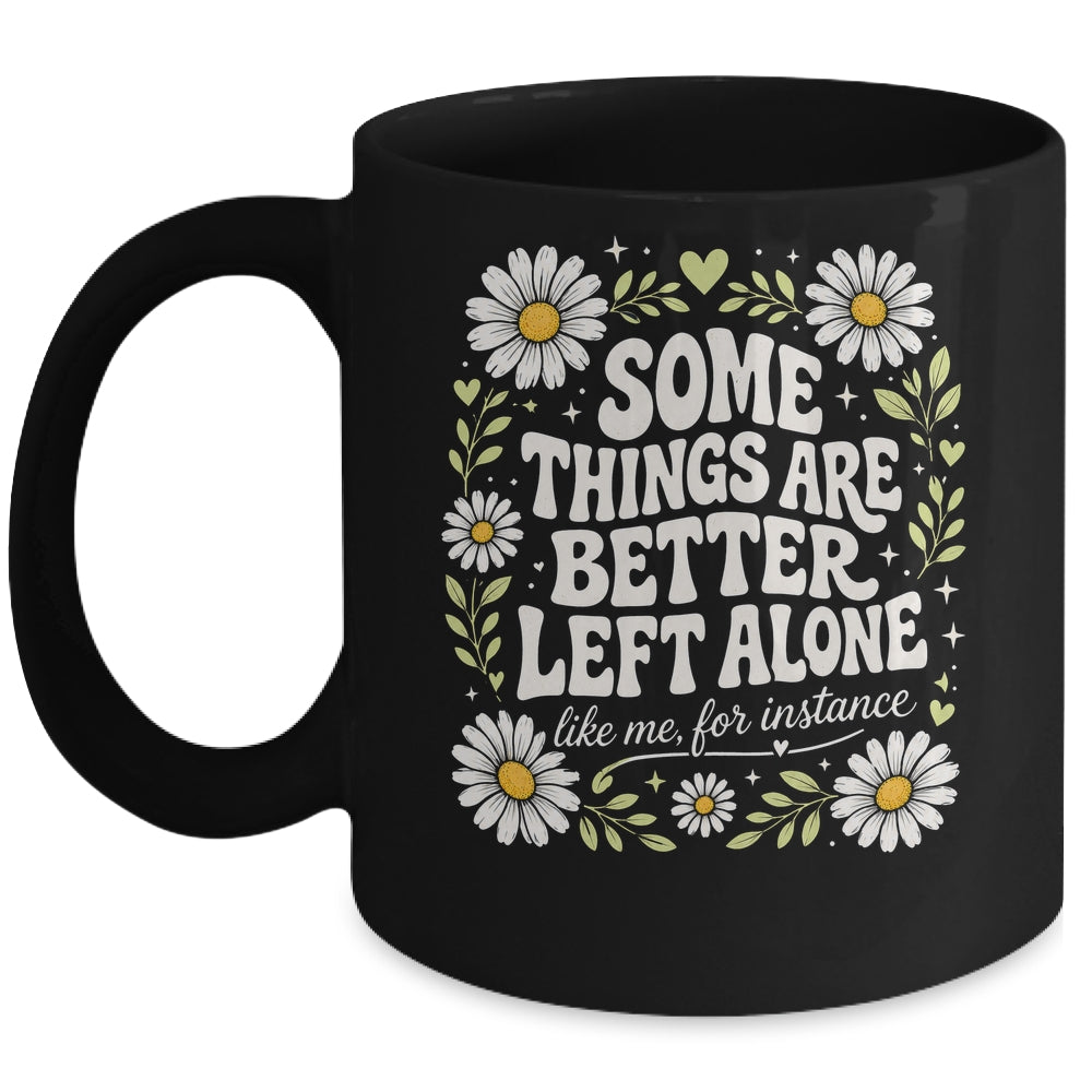 Some Things are Better Left Alone Like Me for Instance Fun Mug | teecentury