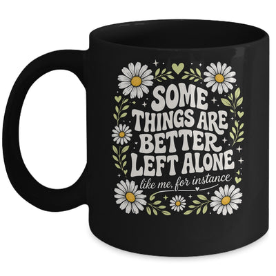 Some Things are Better Left Alone Like Me for Instance Fun Mug | teecentury