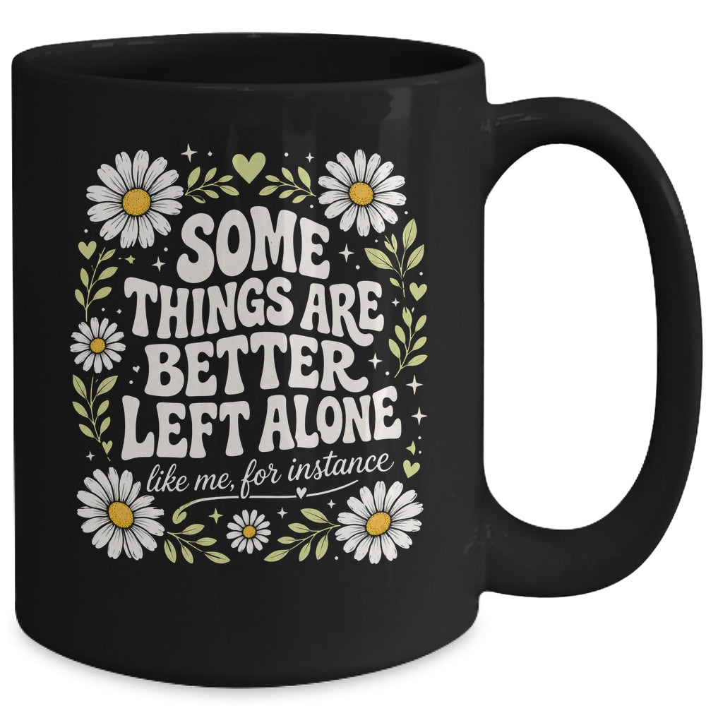 Some Things are Better Left Alone Like Me for Instance Fun Mug | teecentury
