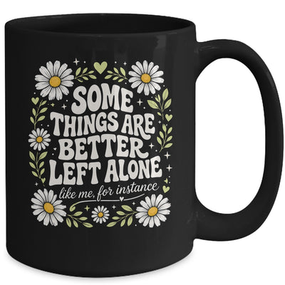 Some Things are Better Left Alone Like Me for Instance Fun Mug | teecentury
