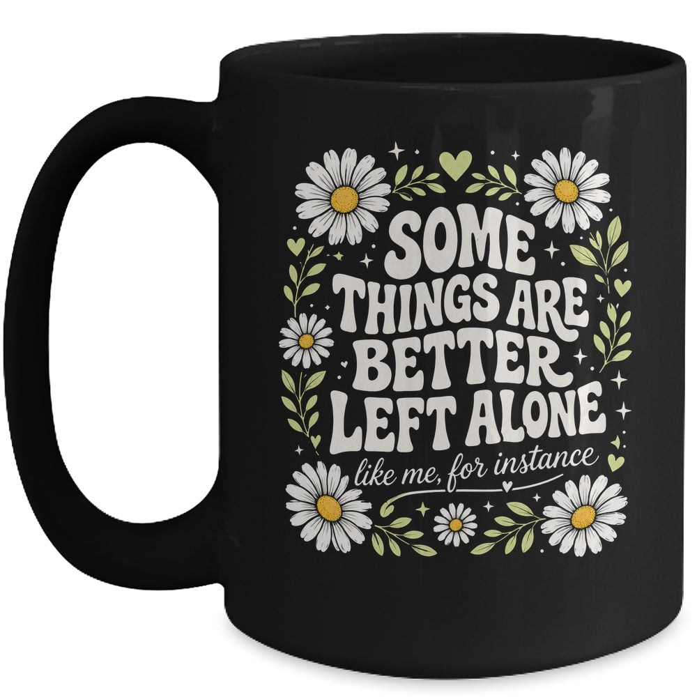 Some Things are Better Left Alone Like Me for Instance Fun Mug | teecentury