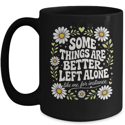 Some Things are Better Left Alone Like Me for Instance Fun Mug | teecentury