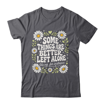 Some Things are Better Left Alone Like Me for Instance Fun Shirt & Hoodie | teecentury