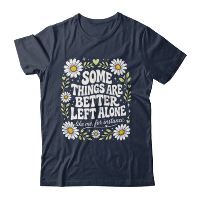 Some Things are Better Left Alone Like Me for Instance Fun Shirt & Hoodie | teecentury