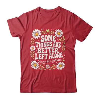Some Things are Better Left Alone Like Me for Instance Fun Shirt & Hoodie | teecentury