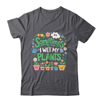 Sometimes I Wet My Plants Funny Gardening Plant Garden Lover Shirt & Tank Top | teecentury
