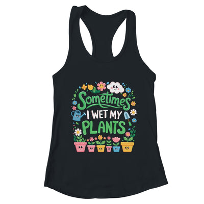 Sometimes I Wet My Plants Funny Gardening Plant Garden Lover Shirt & Tank Top | teecentury