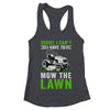 Sorry I Can't I Have To Mow The Lawn Funny Lawn Mowing Dad Shirt & Tank Top | teecentury