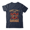 Sorry I Cant I Have Plans In My Garage Funny Fathers Day Shirt & Hoodie | teecentury